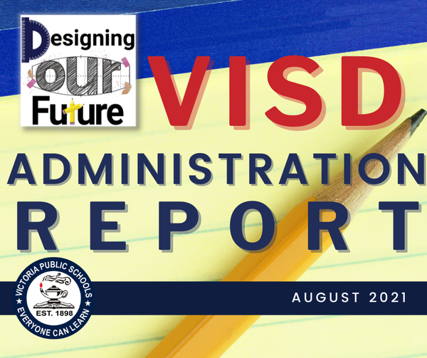 Designing Our Future: VISD Administration Report August 2021